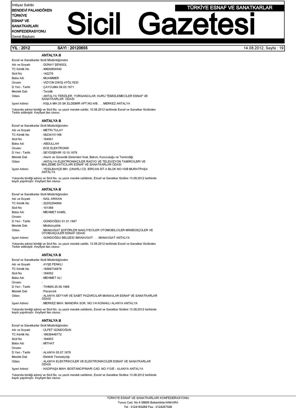 su yazılı meslek sahibi, 10.08.2012 tarihinde Esnaf ve Sanatkar Sicilinden ANTALYA ili : METİN TULAY TC Kimlik No : 58234151166 Sicil No : 184951 : ABDULLAH : ECE ELEKTRONİK D.