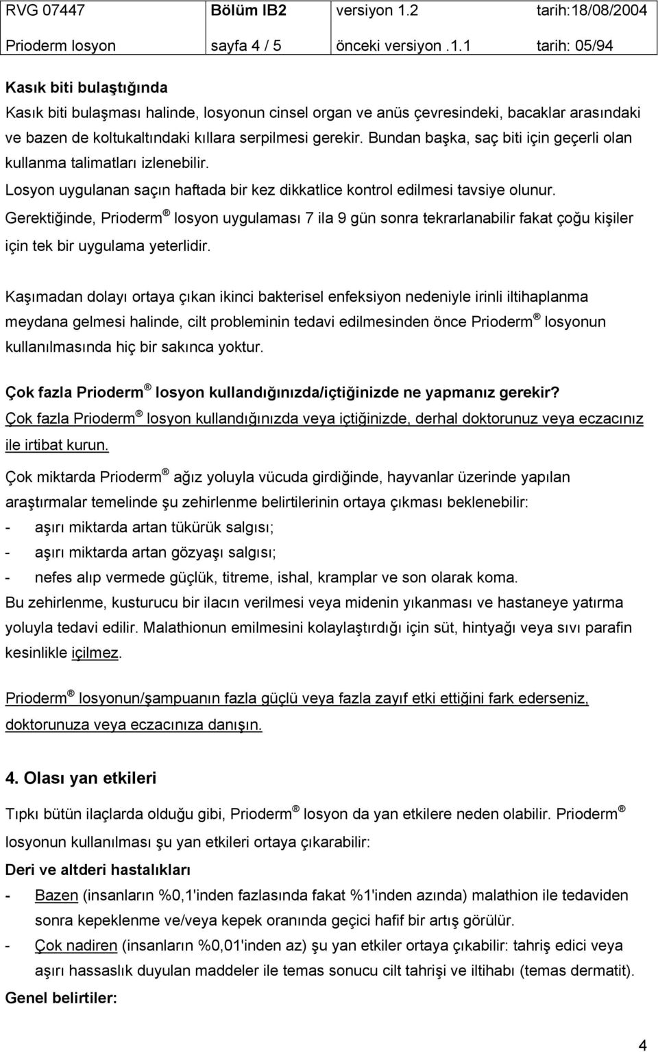 Bundan başka, saç biti için geçerli olan kullanma talimatları izlenebilir. Losyon uygulanan saçın haftada bir kez dikkatlice kontrol edilmesi tavsiye olunur.