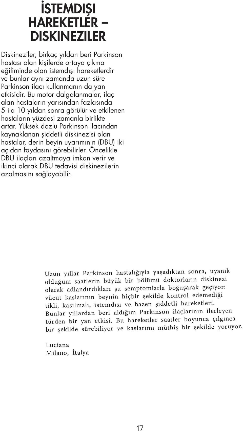 Yüksek dozlu Parkinson ilacından kaynaklanan şiddetli diskinezisi olan hastalar, derin beyin uyarımının (DBU) iki açıdan faydasını görebilirler.