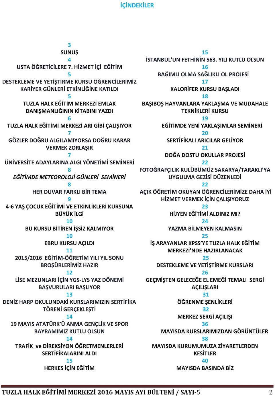 GİBİ ÇALIŞIYOR 7 GÖZLER DOĞRU ALGILAMIYORSA DOĞRU KARAR VERMEK ZORLAŞIR 7 ÜNİVERSİTE ADAYLARINA ALGI YÖNETİMİ SEMİNERİ 8 EĞİTİMDE METEOROLOJİ GÜNLERİ SEMİNERİ 8 HER DUVAR FARKLI BİR TEMA 9 4-6 YAŞ