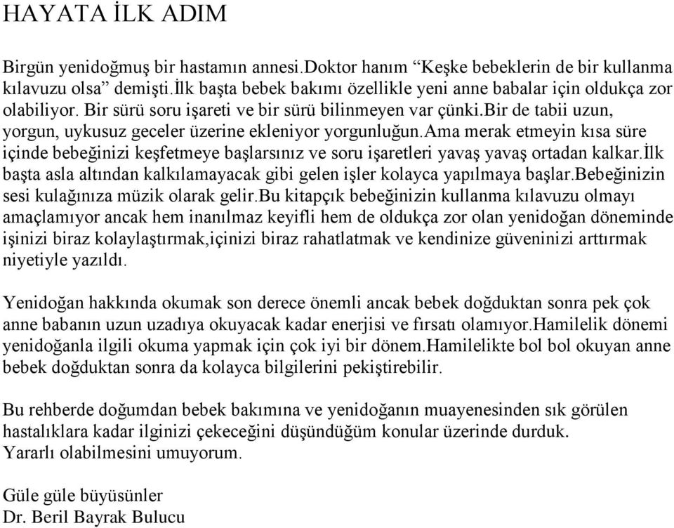 bir de tabii uzun, yorgun, uykusuz geceler üzerine ekleniyor yorgunluğun.ama merak etmeyin kısa süre içinde bebeğinizi keģfetmeye baģlarsınız ve soru iģaretleri yavaģ yavaģ ortadan kalkar.