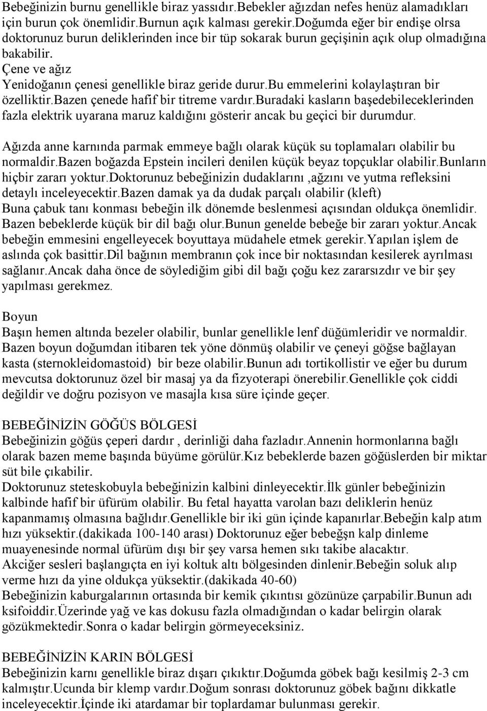 bu emmelerini kolaylaģtıran bir özelliktir.bazen çenede hafif bir titreme vardır.buradaki kasların baģedebileceklerinden fazla elektrik uyarana maruz kaldığını gösterir ancak bu geçici bir durumdur.