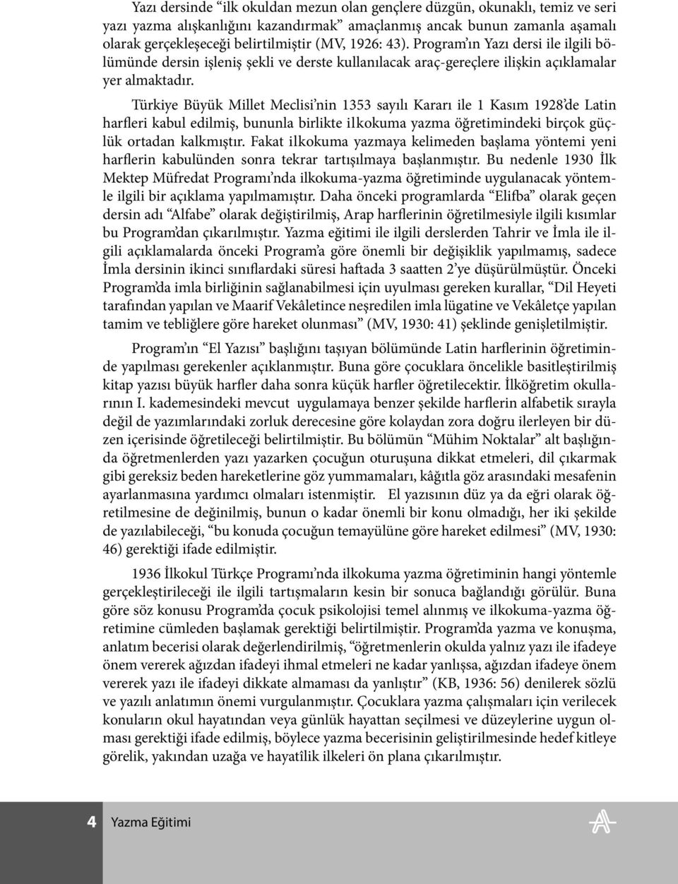 Türkiye Büyük Millet Meclisi nin 1353 sayılı Kararı ile 1 Kasım 1928 de Latin harfleri kabul edilmiş, bununla birlikte ilkokuma yazma öğretimindeki birçok güçlük ortadan kalkmıştır.