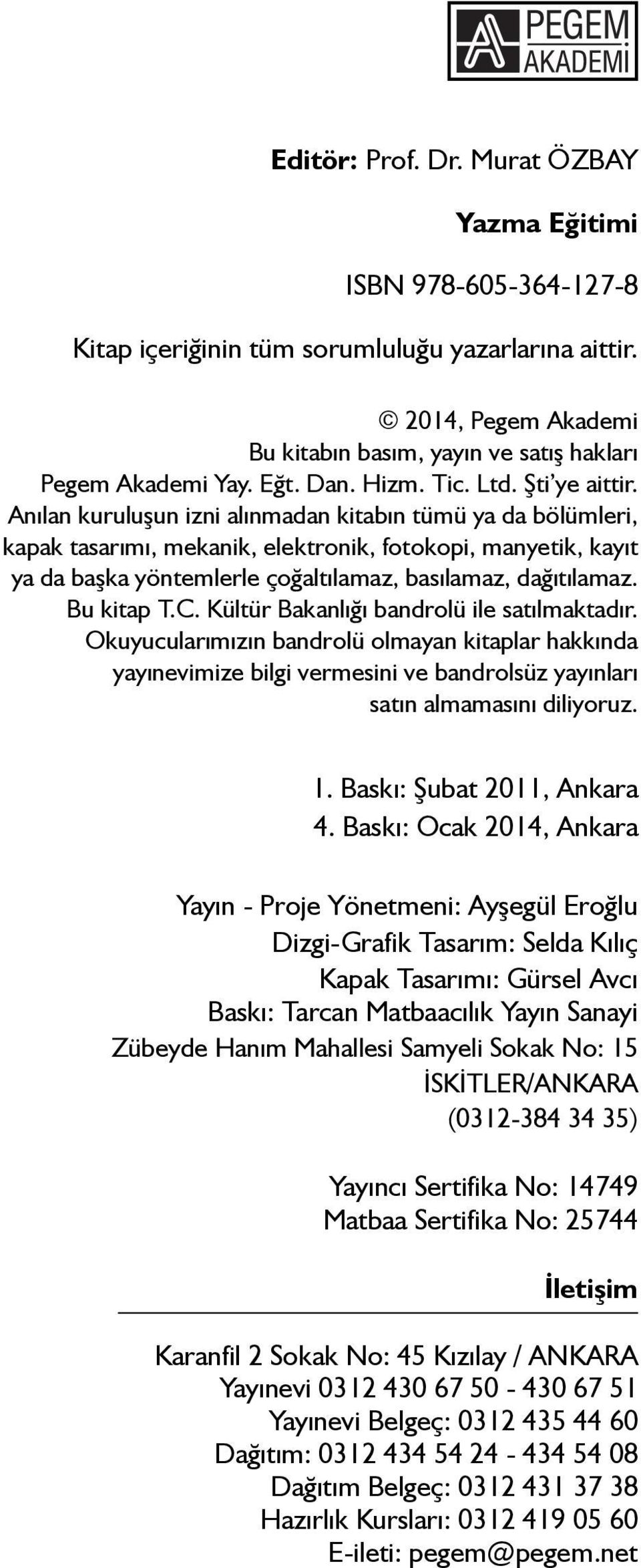 Anılan kuruluşun izni alınmadan kitabın tümü ya da bölümleri, kapak tasarımı, mekanik, elektronik, fotokopi, manyetik, kayıt ya da başka yöntemlerle çoğaltılamaz, basılamaz, dağıtılamaz. Bu kitap T.C.