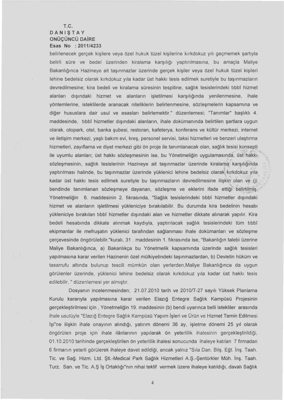 devredilmesine; kira bedeli ve kiralama süresinin tespitine, sa~lık tesislerindeki tıbbi hizmet alanları dışındaki hizmet ve alanların işletilmesi karşılı~ında yenilenmesine, ihale yöntemlerine,