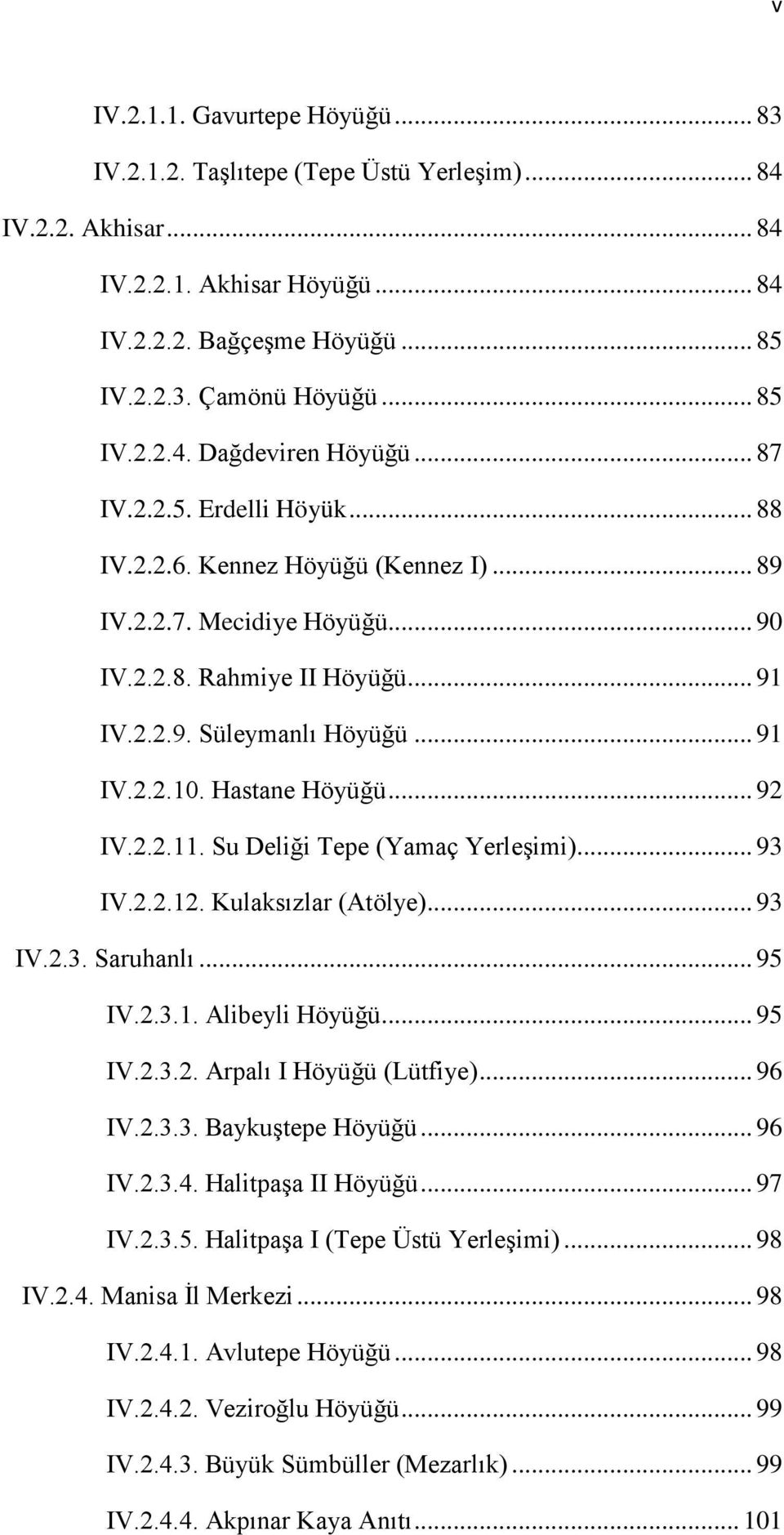 Hastane Höyüğü... 92 IV.2.2.11. Su Deliği Tepe (Yamaç Yerleşimi)... 93 IV.2.2.12. Kulaksızlar (Atölye)... 93 IV.2.3. Saruhanlı... 95 IV.2.3.1. Alibeyli Höyüğü... 95 IV.2.3.2. Arpalı I Höyüğü (Lütfiye).