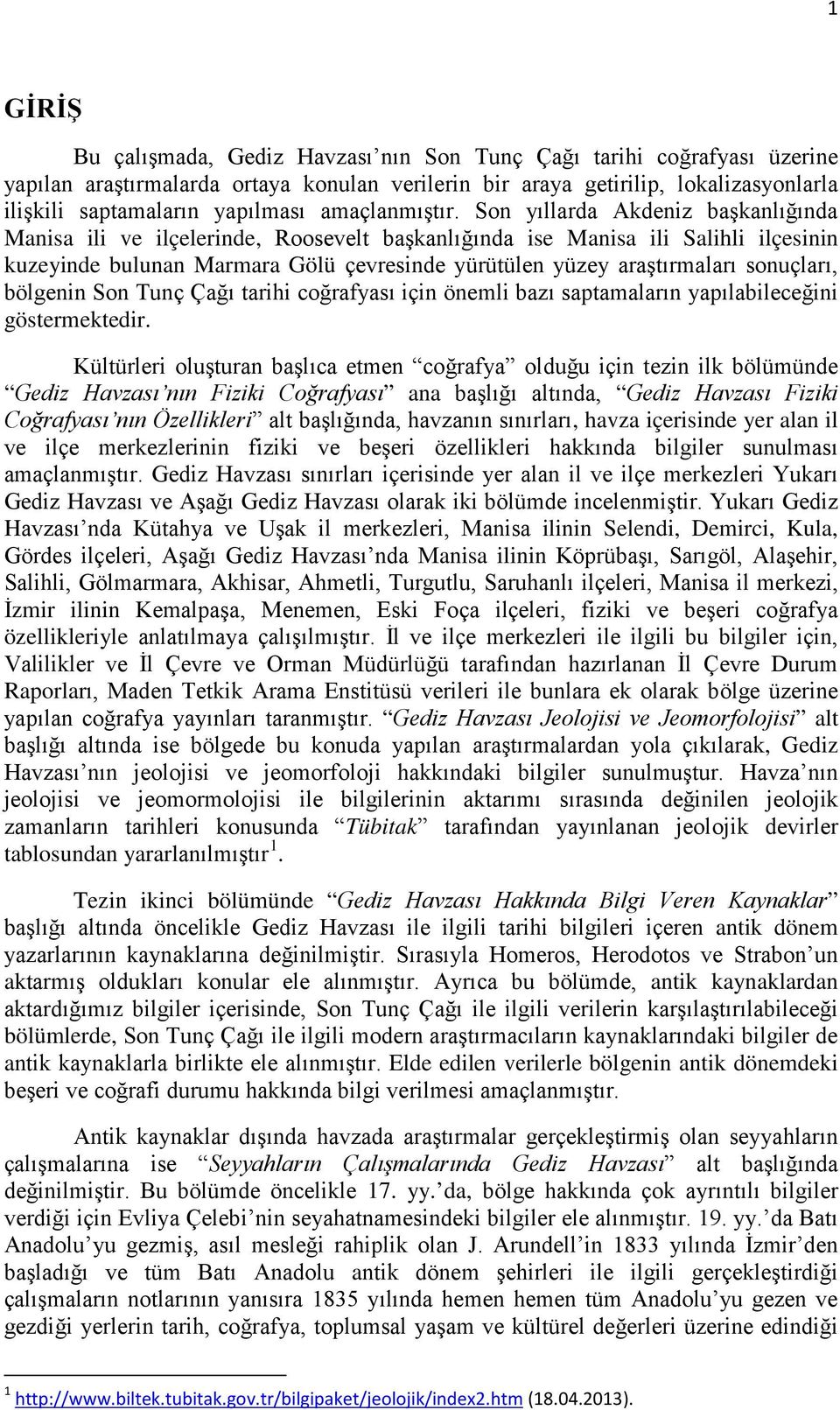 Son yıllarda Akdeniz başkanlığında Manisa ili ve ilçelerinde, Roosevelt başkanlığında ise Manisa ili Salihli ilçesinin kuzeyinde bulunan Marmara Gölü çevresinde yürütülen yüzey araştırmaları