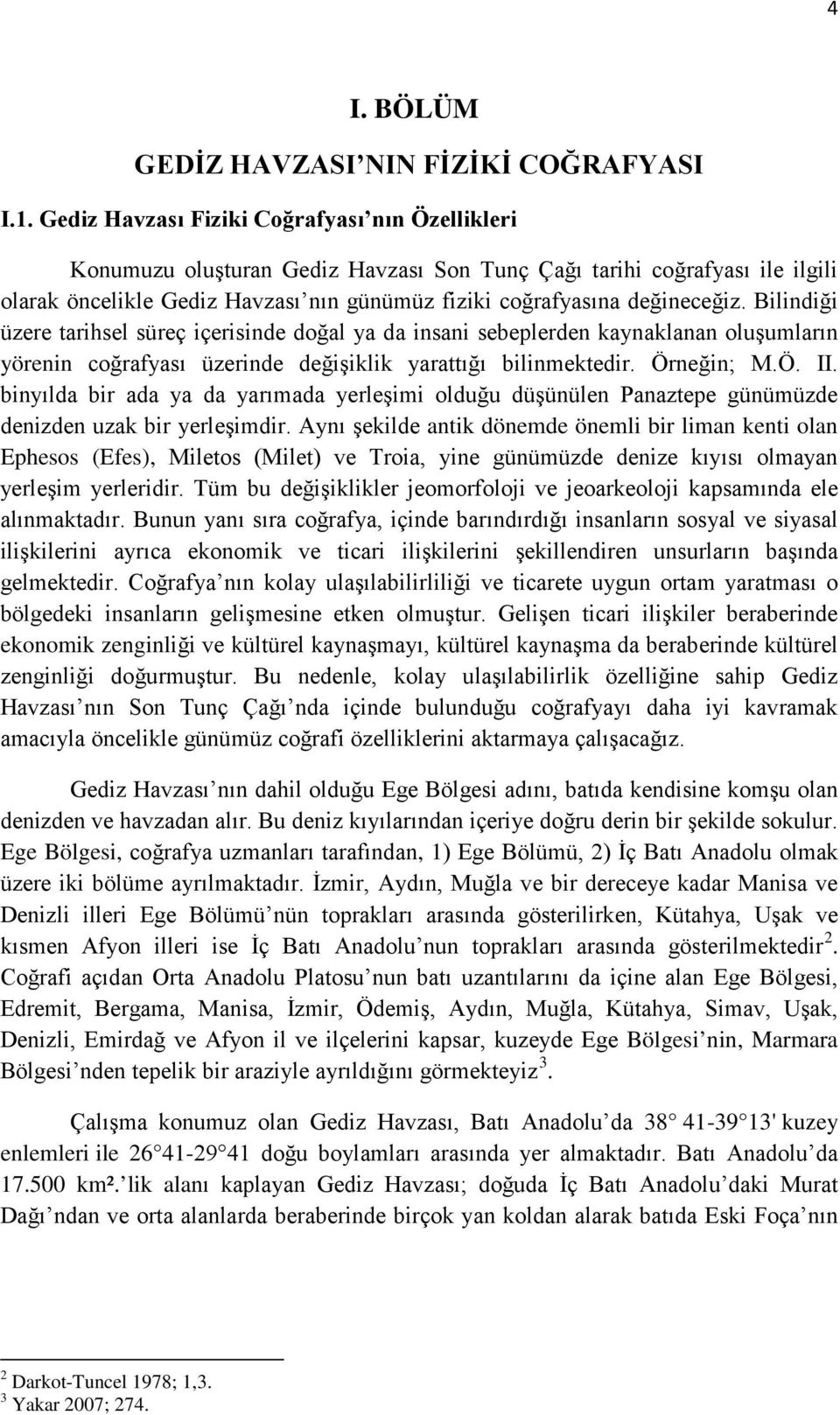 Bilindiği üzere tarihsel süreç içerisinde doğal ya da insani sebeplerden kaynaklanan oluşumların yörenin coğrafyası üzerinde değişiklik yarattığı bilinmektedir. Örneğin; M.Ö. II.