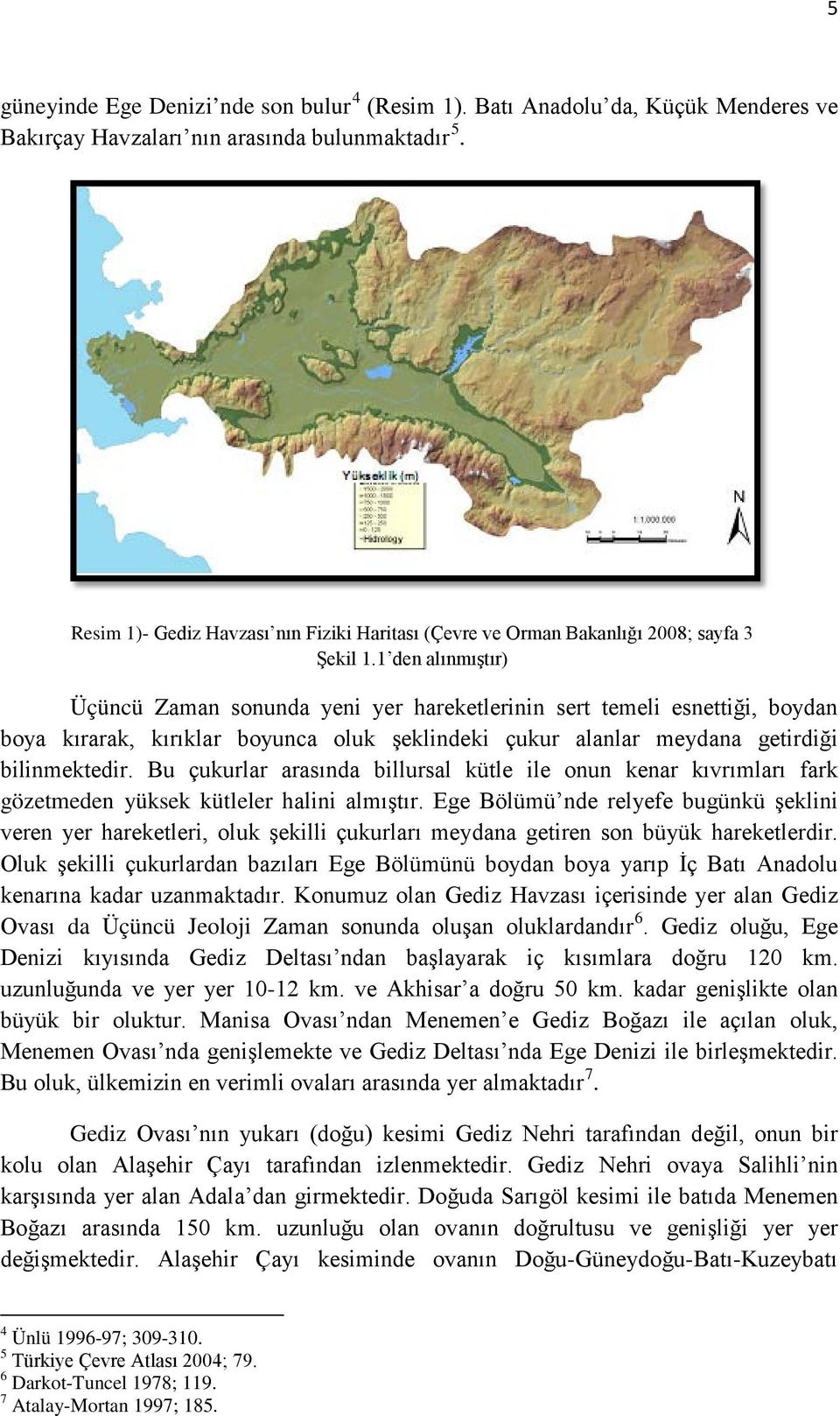 1 den alınmıştır) Üçüncü Zaman sonunda yeni yer hareketlerinin sert temeli esnettiği, boydan boya kırarak, kırıklar boyunca oluk şeklindeki çukur alanlar meydana getirdiği bilinmektedir.