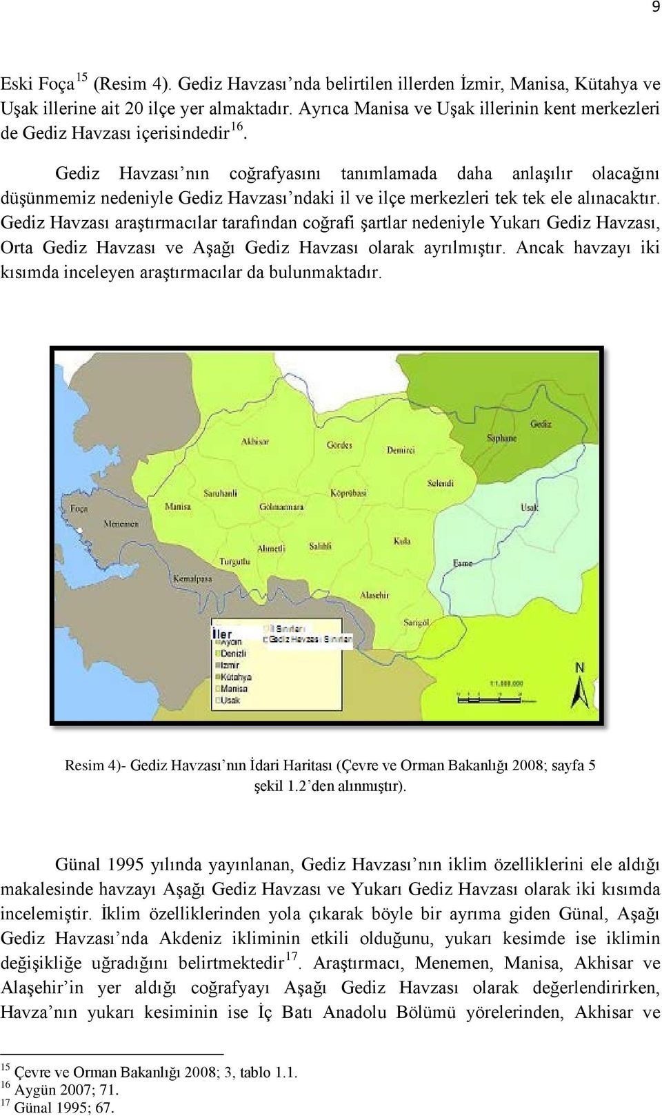 Gediz Havzası nın coğrafyasını tanımlamada daha anlaşılır olacağını düşünmemiz nedeniyle Gediz Havzası ndaki il ve ilçe merkezleri tek tek ele alınacaktır.