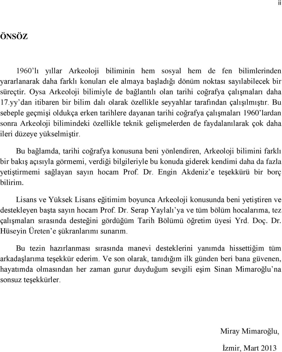 Bu sebeple geçmişi oldukça erken tarihlere dayanan tarihi coğrafya çalışmaları 1960 lardan sonra Arkeoloji bilimindeki özellikle teknik gelişmelerden de faydalanılarak çok daha ileri düzeye