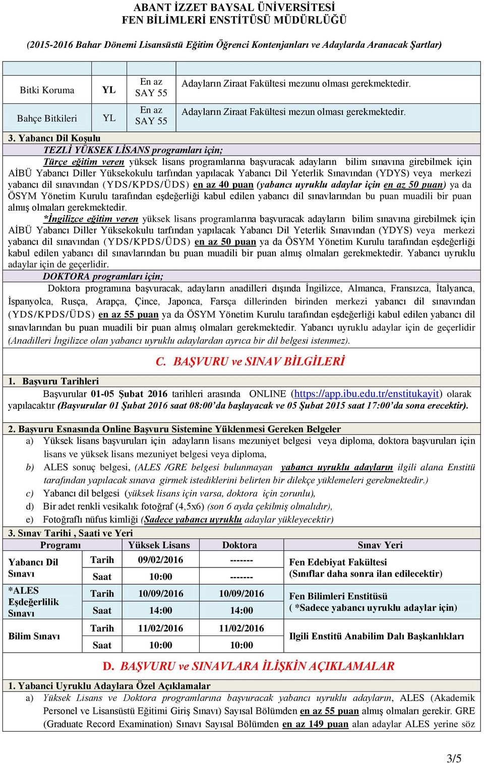 yapılacak Yabancı Dil Yeterlik Sınavından (YDYS) veya merkezi yabancı dil sınavından (YDS/KPDS/ÜDS) en az 40 puan (yabancı uyruklu adaylar için en az 50 puan) ya da ÖSYM Yönetim Kurulu tarafından