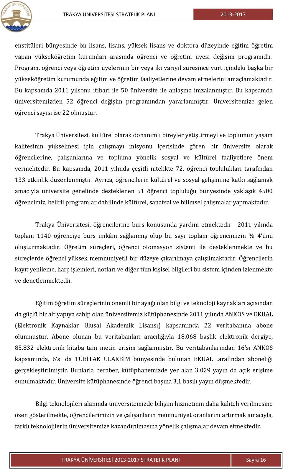 Bu kapsamda 2011 yılsonu itibari ile 50 üniversite ile anlaşma imzalanmıştır. Bu kapsamda üniversitemizden 52 öğrenci değişim programından yararlanmıştır.