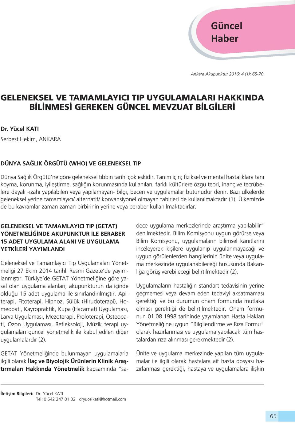 Tanım için; fiziksel ve mental hastalıklara tanı koyma, korunma, iyileştirme, sağlığın korunmasında kullanılan, farklı kültürlere özgü teori, inanç ve tecrübelere dayalı -izahı yapılabilen veya