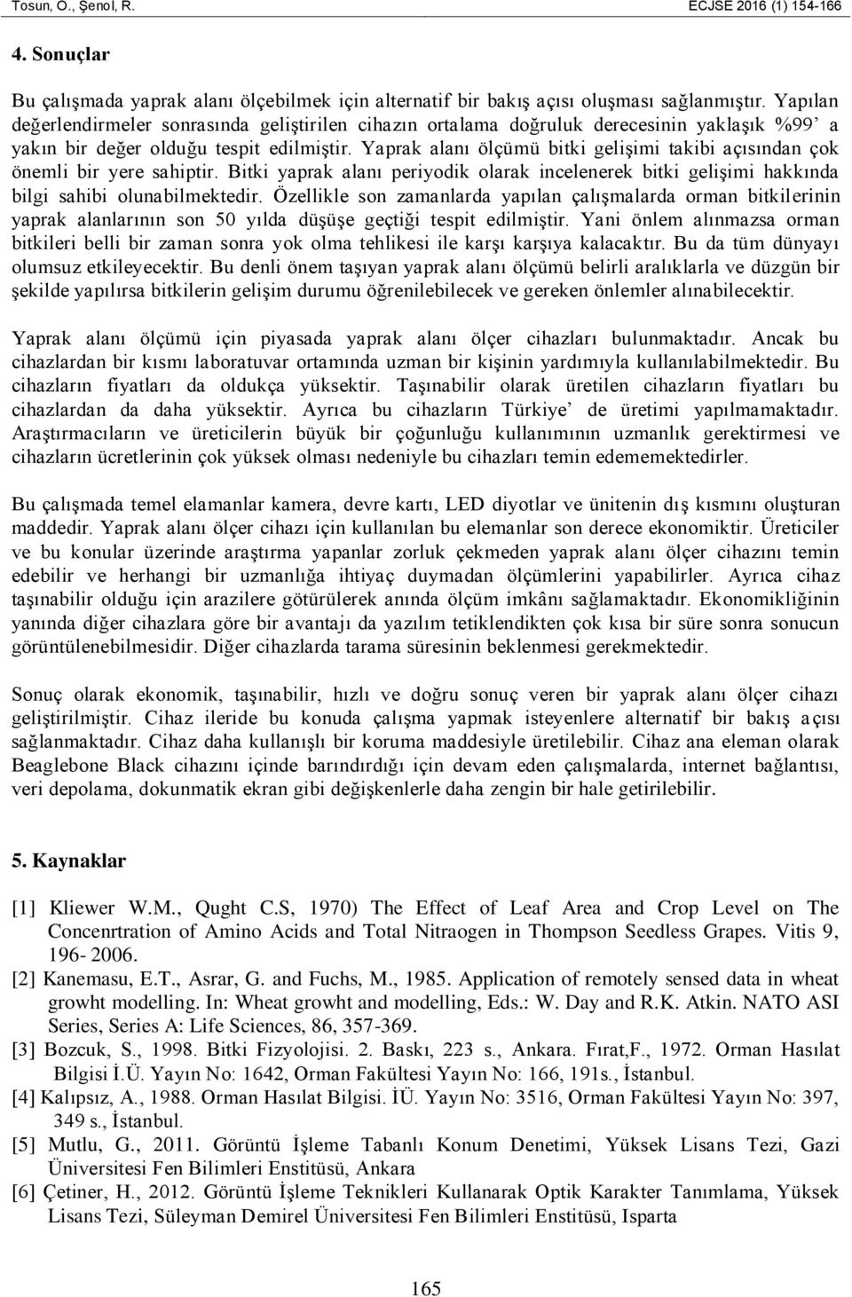 Yaprak alanı ölçümü bitki gelişimi takibi açısından çok önemli bir yere sahiptir. Bitki yaprak alanı periyodik olarak incelenerek bitki gelişimi hakkında bilgi sahibi olunabilmektedir.