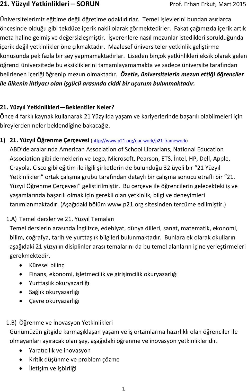 İşverenlere nasıl mezunlar istedikleri sorulduğunda içerik değil yetkinlikler öne çıkmaktadır. Maalesef üniversiteler yetkinlik geliştirme konusunda pek fazla bir şey yapmamaktadırlar.