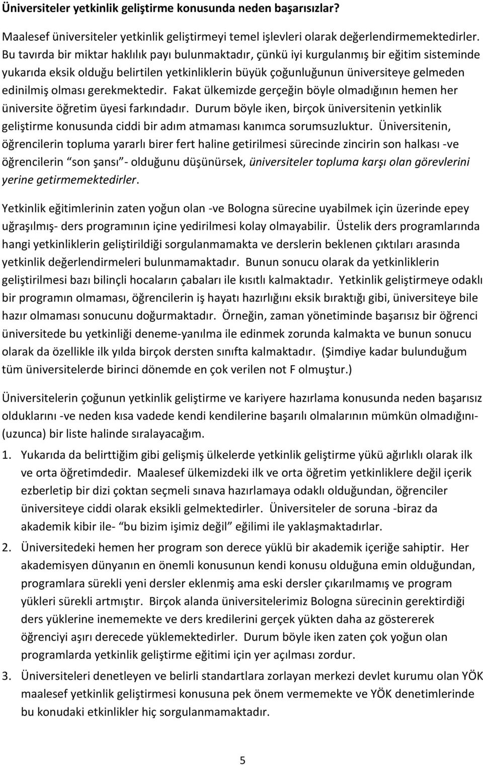 olması gerekmektedir. Fakat ülkemizde gerçeğin böyle olmadığının hemen her üniversite öğretim üyesi farkındadır.