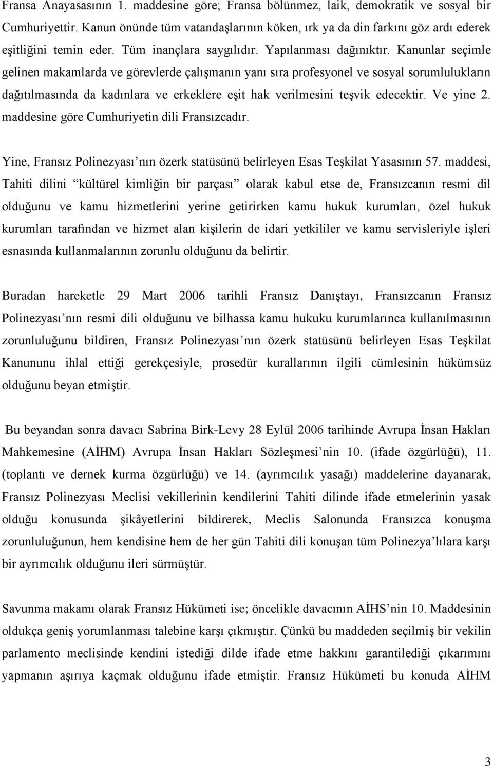 Kanunlar seçimle gelinen makamlarda ve görevlerde çalışmanın yanı sıra profesyonel ve sosyal sorumlulukların dağıtılmasında da kadınlara ve erkeklere eşit hak verilmesini teşvik edecektir. Ve yine 2.