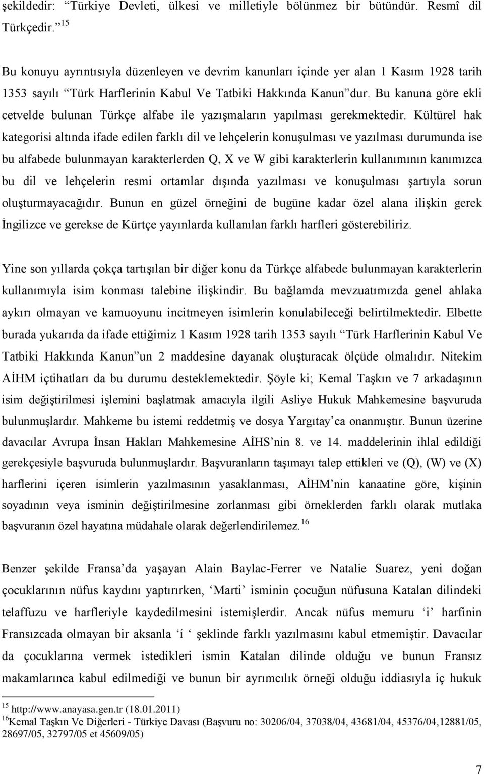 Bu kanuna göre ekli cetvelde bulunan Türkçe alfabe ile yazışmaların yapılması gerekmektedir.