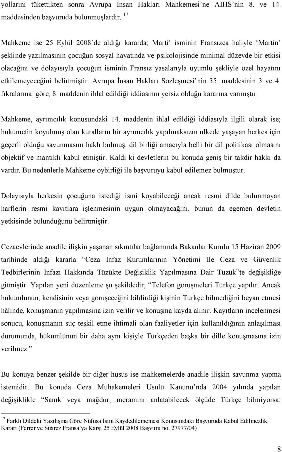 dolayısıyla çocuğun isminin Fransız yasalarıyla uyumlu şekliyle özel hayatını etkilemeyeceğini belirtmiştir. Avrupa İnsan Hakları Sözleşmesi nin 35. maddesinin 3 ve 4. fıkralarına göre, 8.