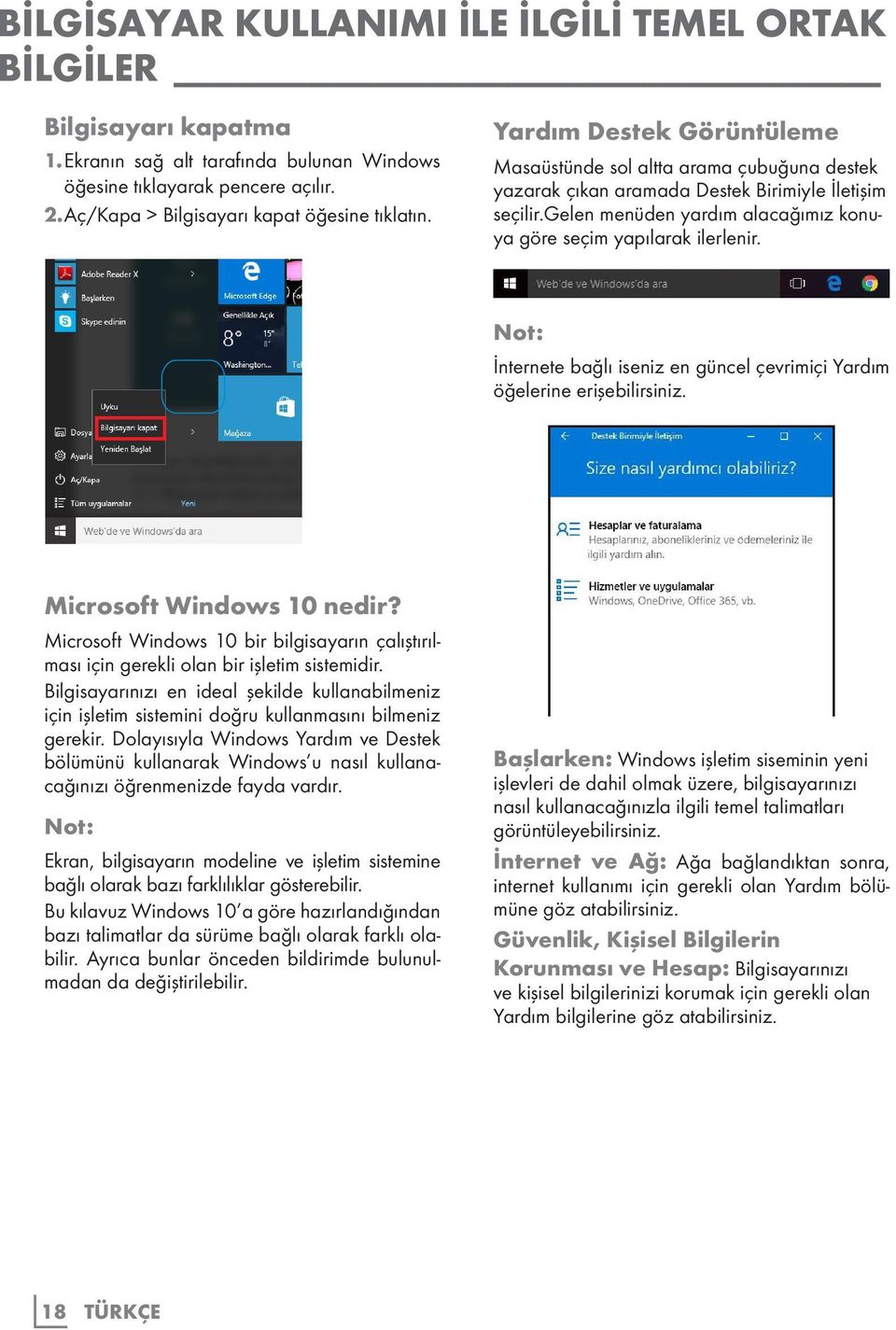 gelen menüden yardım alacağımız konuya göre seçim yapılarak ilerlenir. Not: İnternete bağlı iseniz en güncel çevrimiçi Yardım öğelerine erişebilirsiniz. Microsoft Windows 10 nedir?