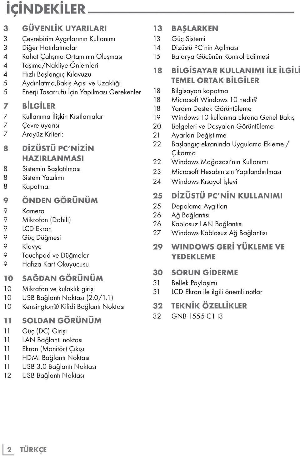 Sistem Yazılımı 8 Kapatma: 9 ÖNDEN GÖRÜNÜM 9 Kamera 9 Mikrofon (Dahili) 9 LCD Ekran 9 Güç Düğmesi 9 Klavye 9 Touchpad ve Düğmeler 9 Hafıza Kart Okuyucusu 10 SAĞDAN GÖRÜNÜM 10 Mikrafon ve kulaklık