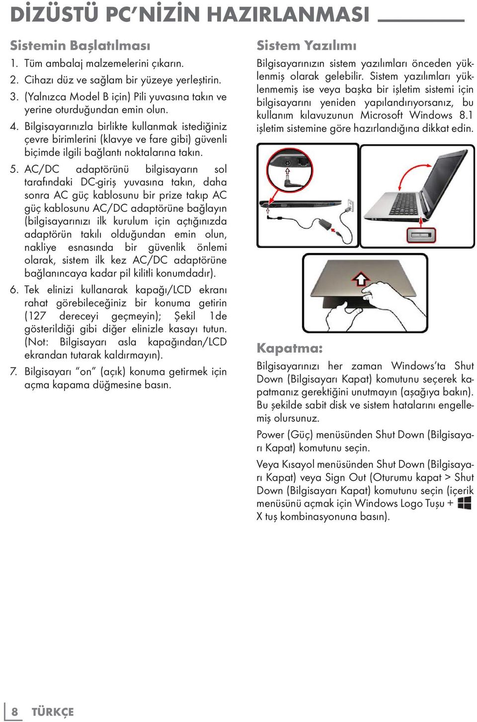 Bilgisayarınızla birlikte kullanmak istediğiniz çevre birimlerini (klavye ve fare gibi) güvenli biçimde ilgili bağlantı noktalarına takın. 5.