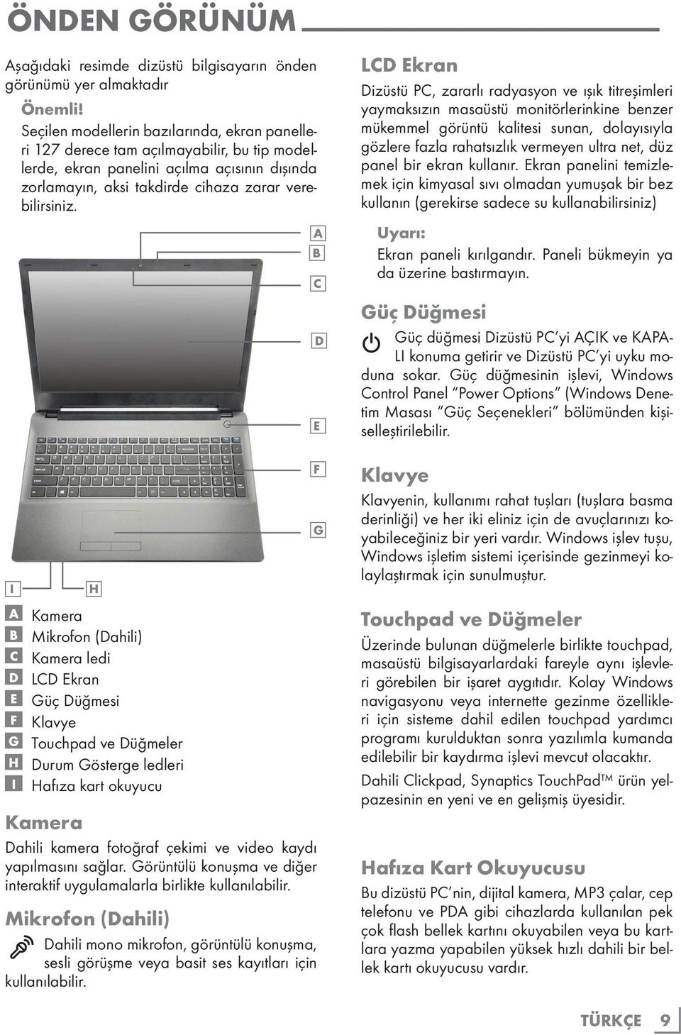 H A Kamera B Mikrofon (Dahili) C Kamera ledi D LCD Ekran E Güç Düğmesi F Klavye G Touchpad ve Düğmeler H Durum Gösterge ledleri I Hafıza kart okuyucu Kamera Dahili kamera fotoğraf çekimi ve video