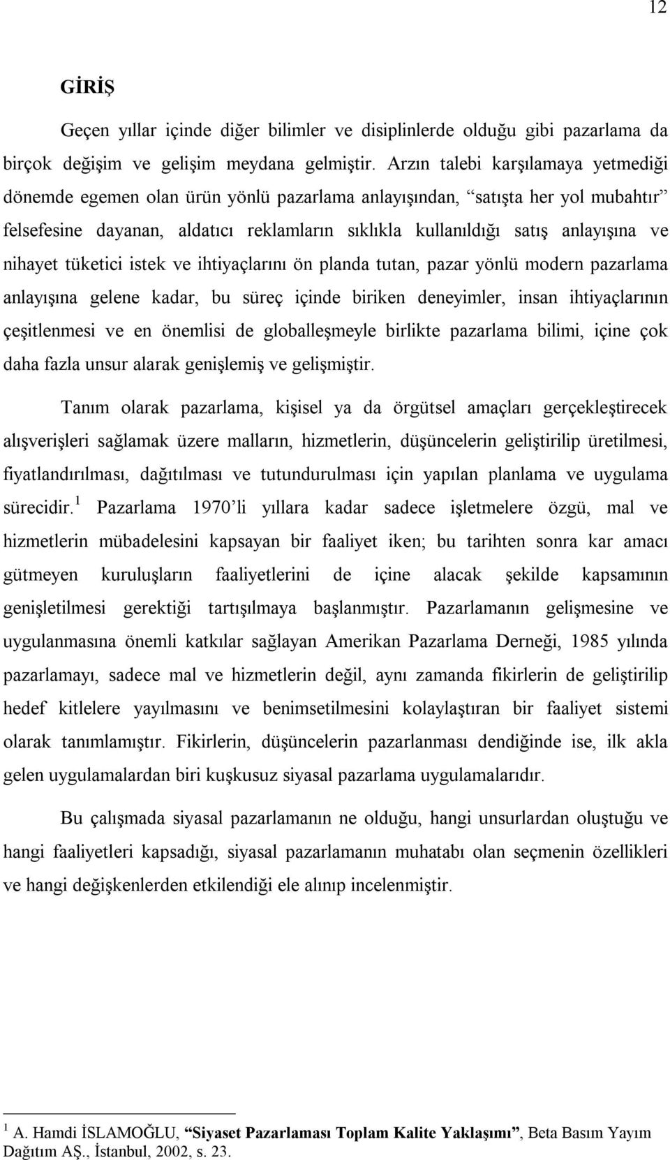 nihayet tüketici istek ve ihtiyaçlarını ön planda tutan, pazar yönlü modern pazarlama anlayışına gelene kadar, bu süreç içinde biriken deneyimler, insan ihtiyaçlarının çeşitlenmesi ve en önemlisi de