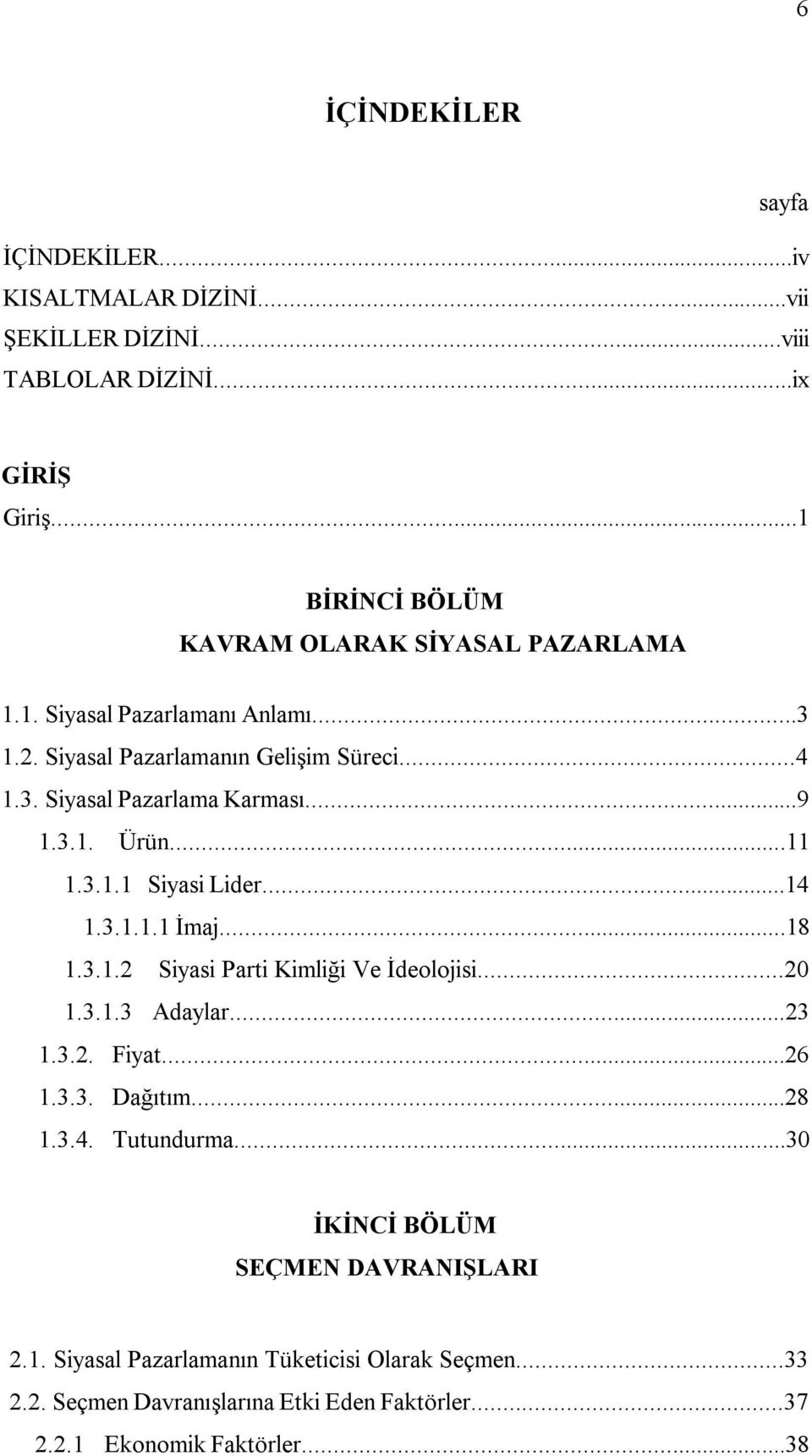 ..9 1.3.1. Ürün...11 1.3.1.1 Siyasi Lider...14 1.3.1.1.1 İmaj...18 1.3.1.2 Siyasi Parti Kimliği Ve İdeolojisi...20 1.3.1.3 Adaylar...23 1.3.2. Fiyat...26 1.3.3. Dağıtım.