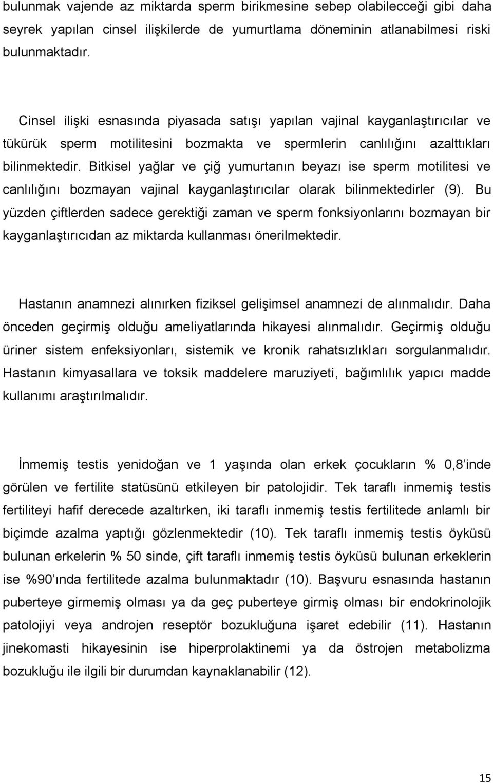 Bitkisel yağlar ve çiğ yumurtanın beyazı ise sperm motilitesi ve canlılığını bozmayan vajinal kayganlaştırıcılar olarak bilinmektedirler (9).