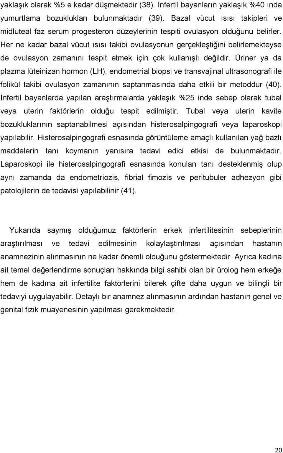 Her ne kadar bazal vücut ısısı takibi ovulasyonun gerçekleştiğini belirlemekteyse de ovulasyon zamanını tespit etmek için çok kullanışlı değildir.