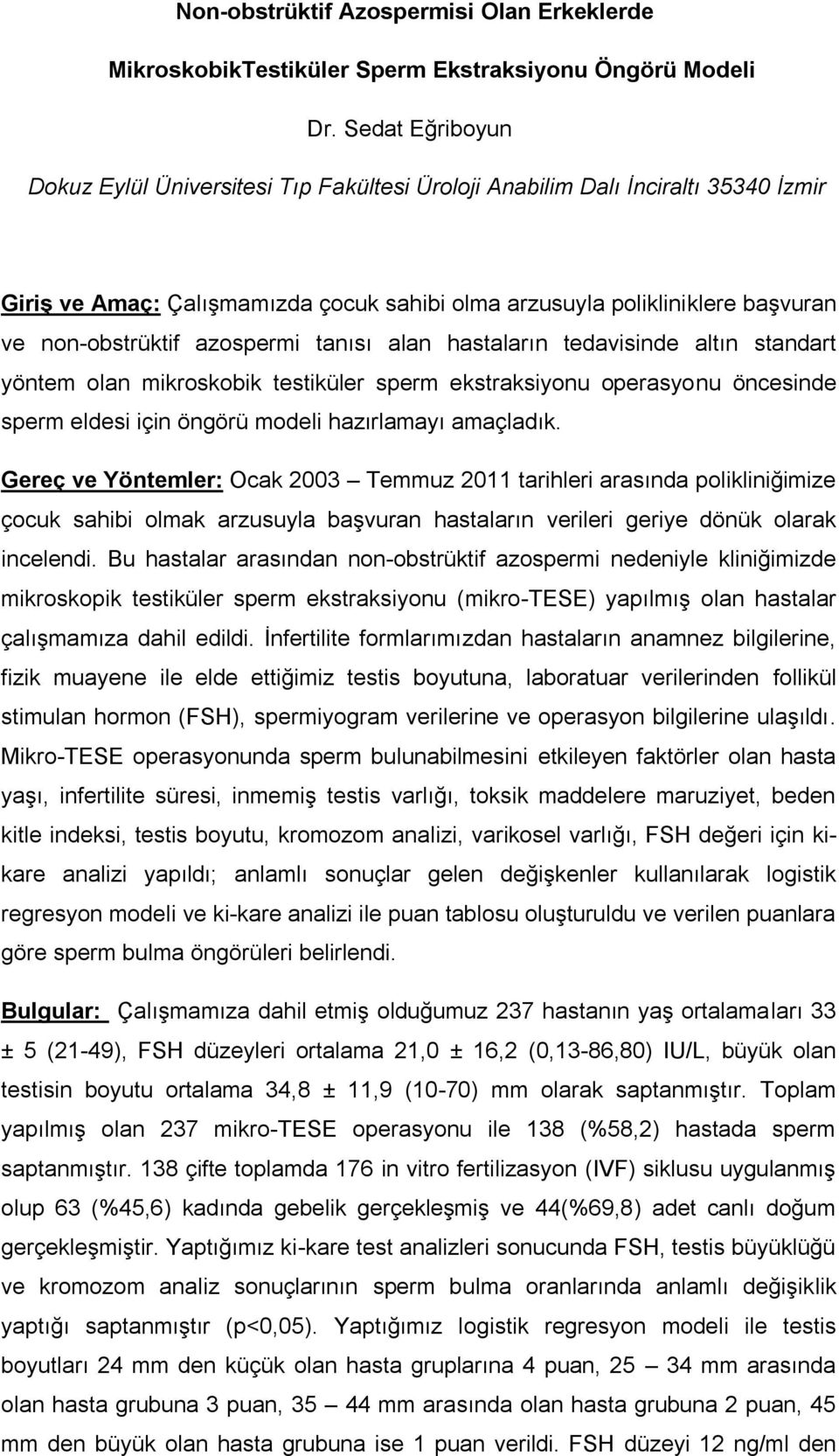 azospermi tanısı alan hastaların tedavisinde altın standart yöntem olan mikroskobik testiküler sperm ekstraksiyonu operasyonu öncesinde sperm eldesi için öngörü modeli hazırlamayı amaçladık.