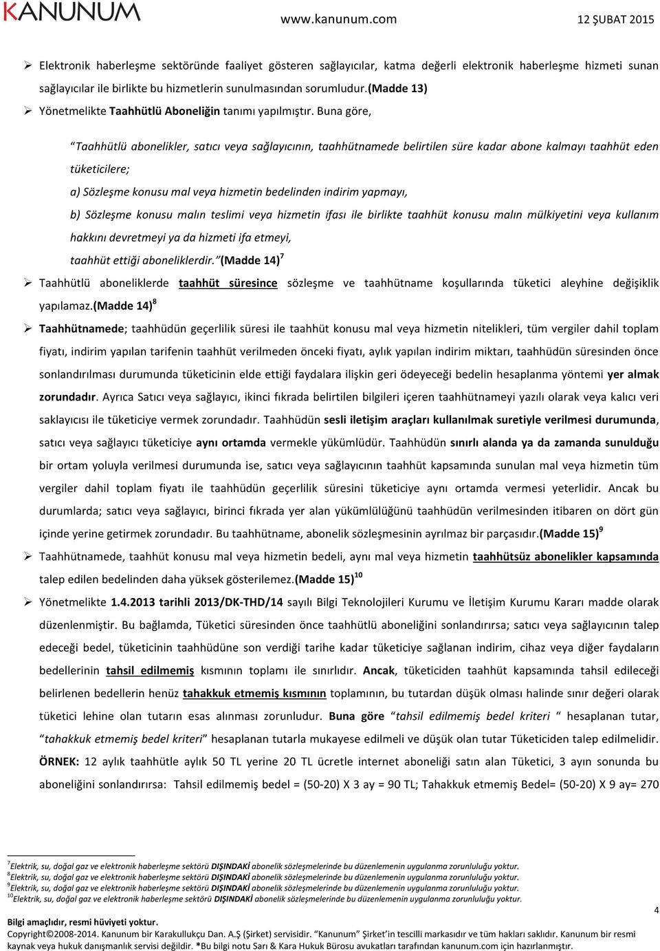 Buna göre, Taahhütlü abonelikler, satıcı veya sağlayıcının, taahhütnamede belirtilen süre kadar abone kalmayı taahhüt eden tüketicilere; a) Sözleşme konusu mal veya hizmetin bedelinden indirim