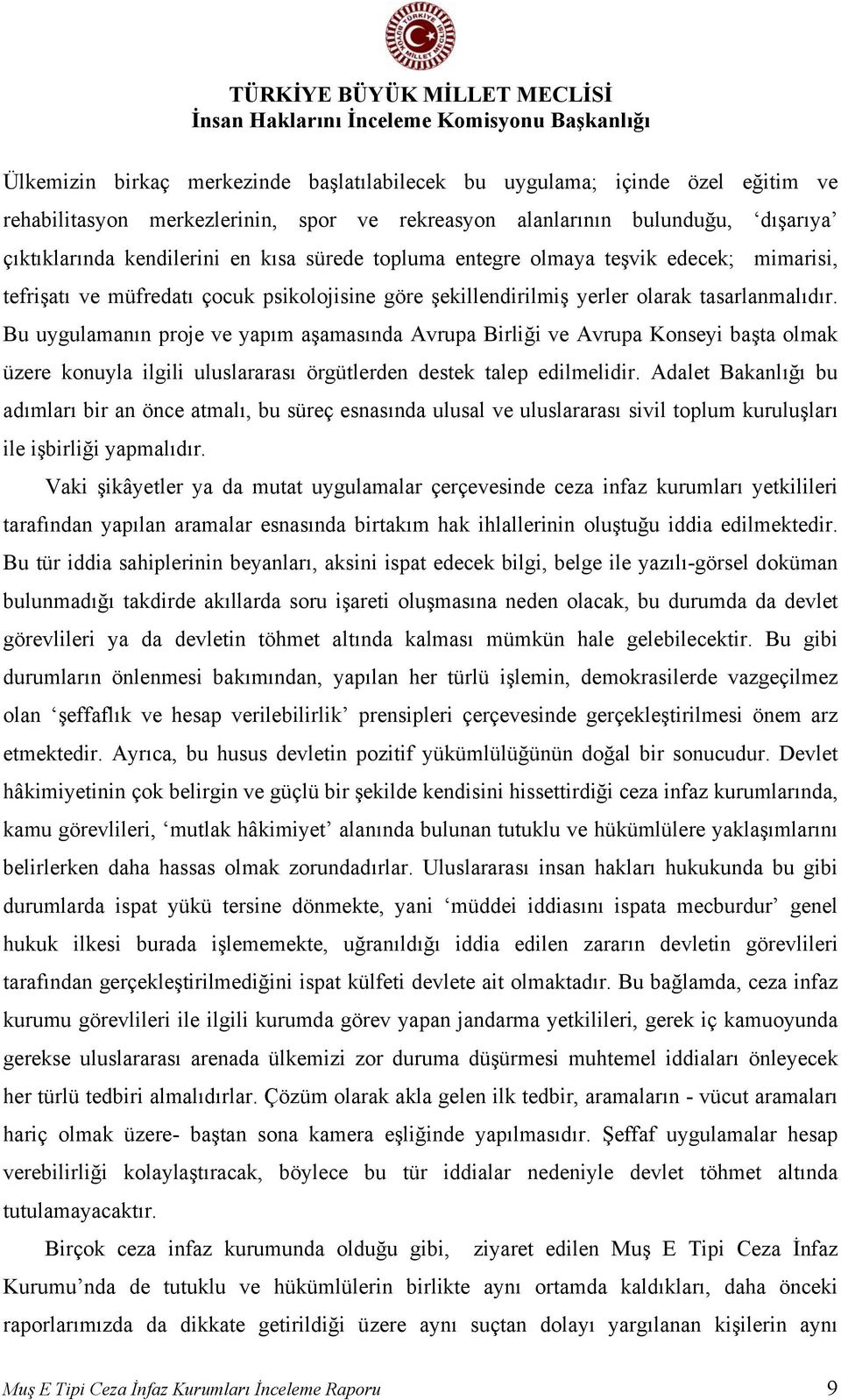 Bu uygulamanın proje ve yapım aşamasında Avrupa Birliği ve Avrupa Konseyi başta olmak üzere konuyla ilgili uluslararası örgütlerden destek talep edilmelidir.