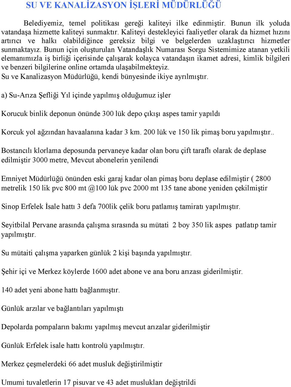 Bunun için oluşturulan Vatandaşlık Numarası Sorgu Sistemimize atanan yetkili elemanımızla iş birliği içerisinde çalışarak kolayca vatandaşın ikamet adresi, kimlik bilgileri ve benzeri bilgilerine