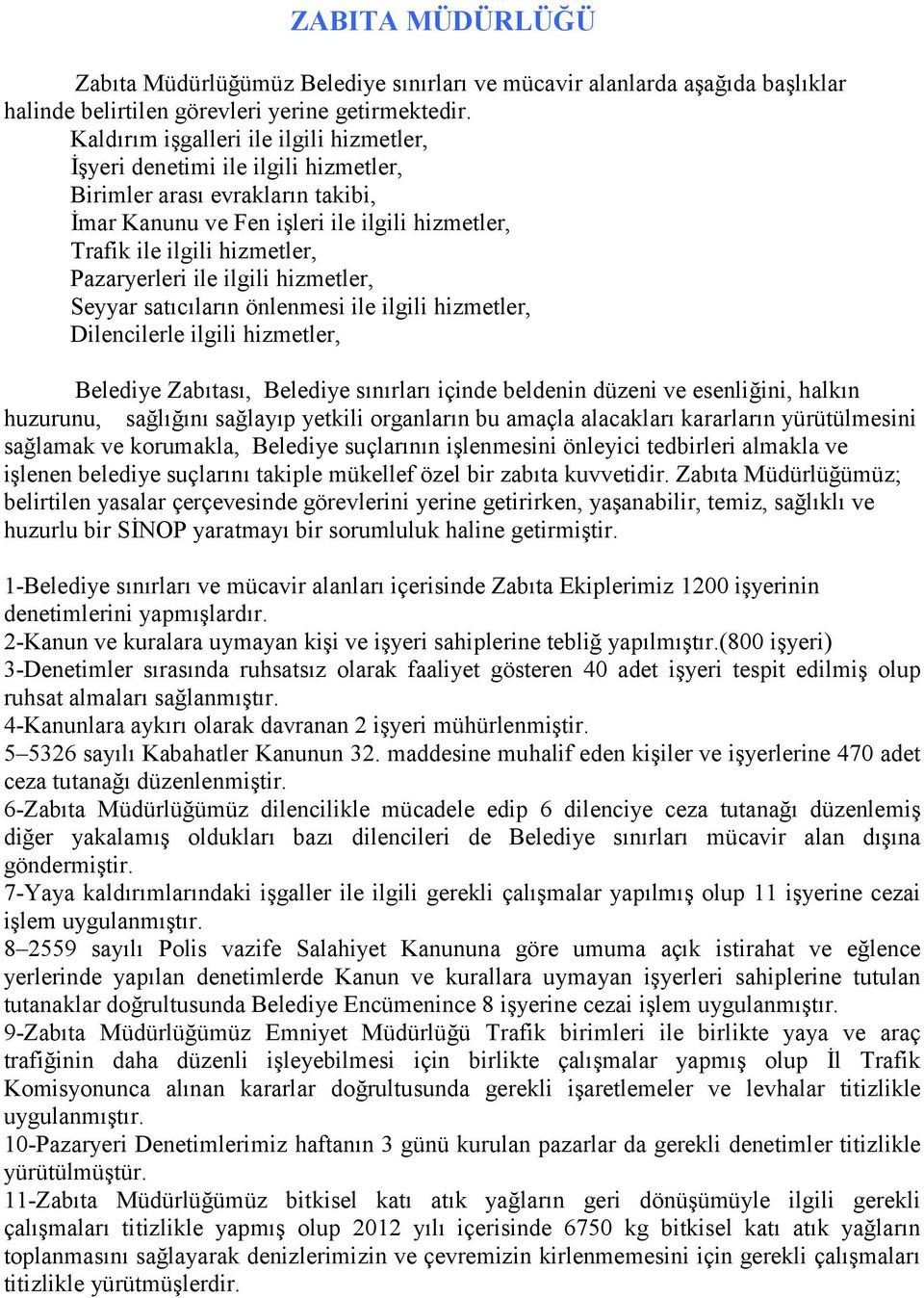 Pazaryerleri ile ilgili hizmetler, Seyyar satıcıların önlenmesi ile ilgili hizmetler, Dilencilerle ilgili hizmetler, Belediye Zabıtası, Belediye sınırları içinde beldenin düzeni ve esenliğini, halkın