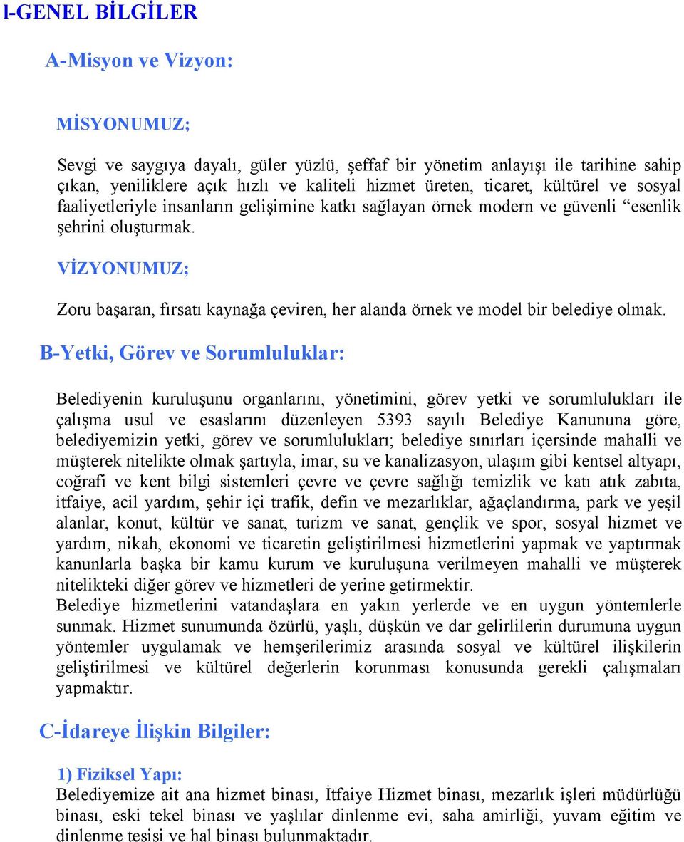 VİZYONUMUZ; Zoru başaran, fırsatı kaynağa çeviren, her alanda örnek ve model bir belediye olmak.