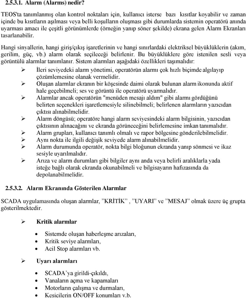 anında uyarması amacı ile çeşitli görünümlerde (örneğin yanıp söner şekilde) ekrana gelen Alarm Ekranları tasarlanabilir.