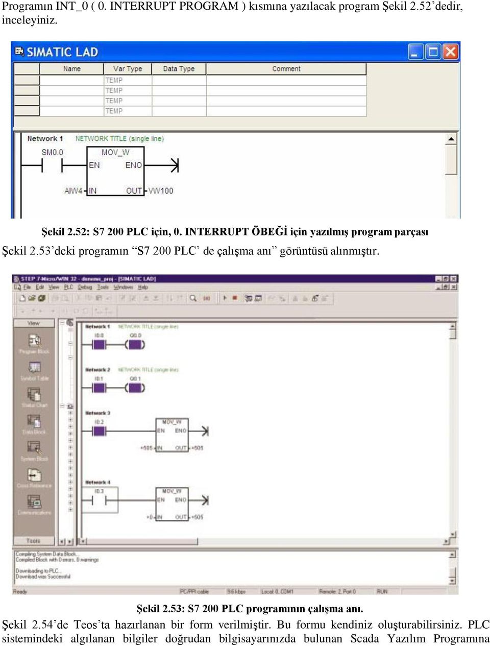 Şekil 2.53: S7 200 PLC programının çalışma anı. Şekil 2.54 de Teos ta hazırlanan bir form verilmiştir.