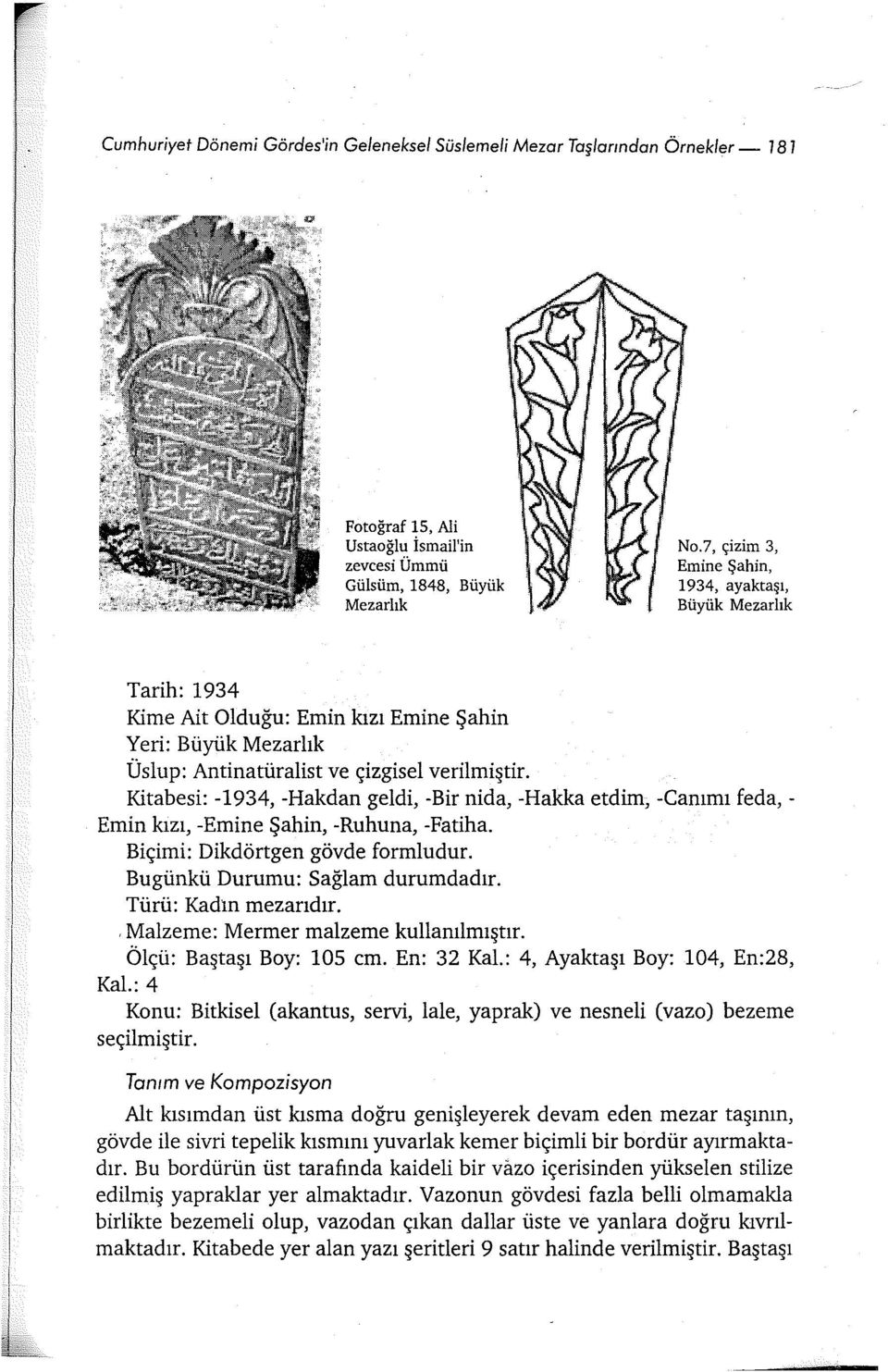 Kitabesi: -1934, -Hakdan geldi, -Bir nida, -Hakka etdim, -Canımı feda,- Emin kızı, -Emine Şahin, -Ruhuna, -Fatiha. Biçimi: Dikdörtgen gövde formludur. Bugünkü Durumu: Sağlam durumdadır.