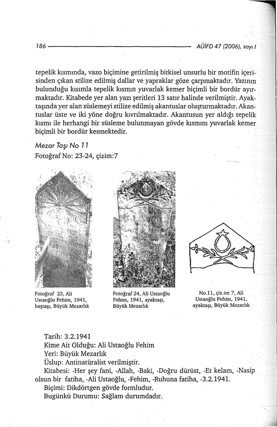 Ayaktaşında yer alan süslemeyi stilize edilmiş akantuslar oluşturmaktadır. Akantuslar üste ve iki yöne doğru kıvrılmaktadır.