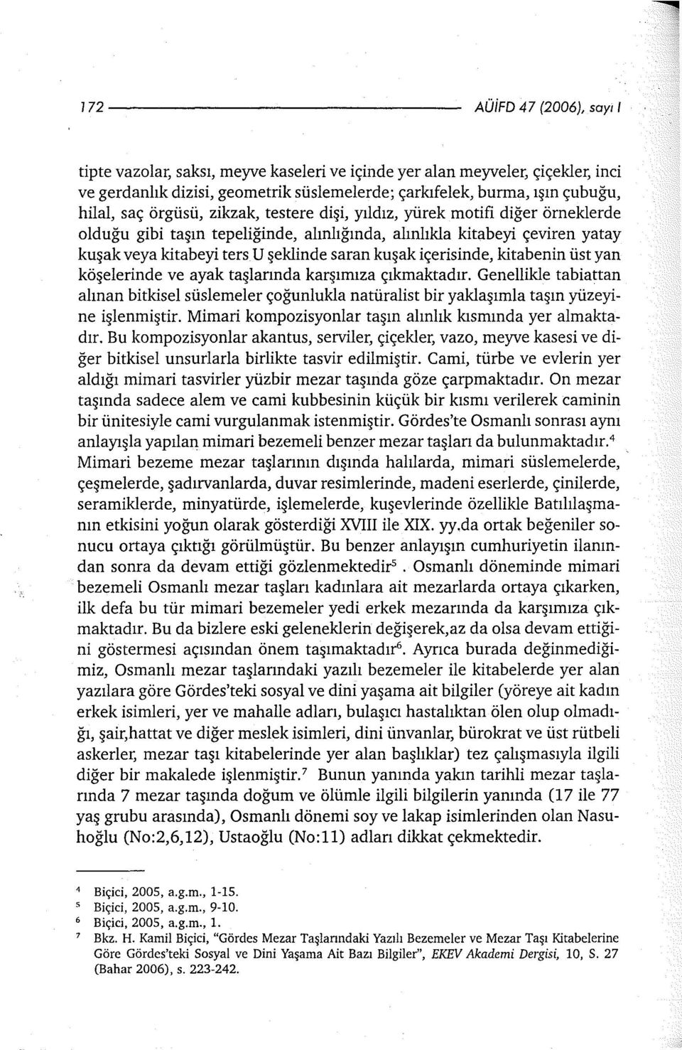 kitabeyi ters U şeklinde saran kuşak içerisinde, ki ta benin üst yan köşelerinde ve ayak taşlarında karşımıza çıkmaktadır.