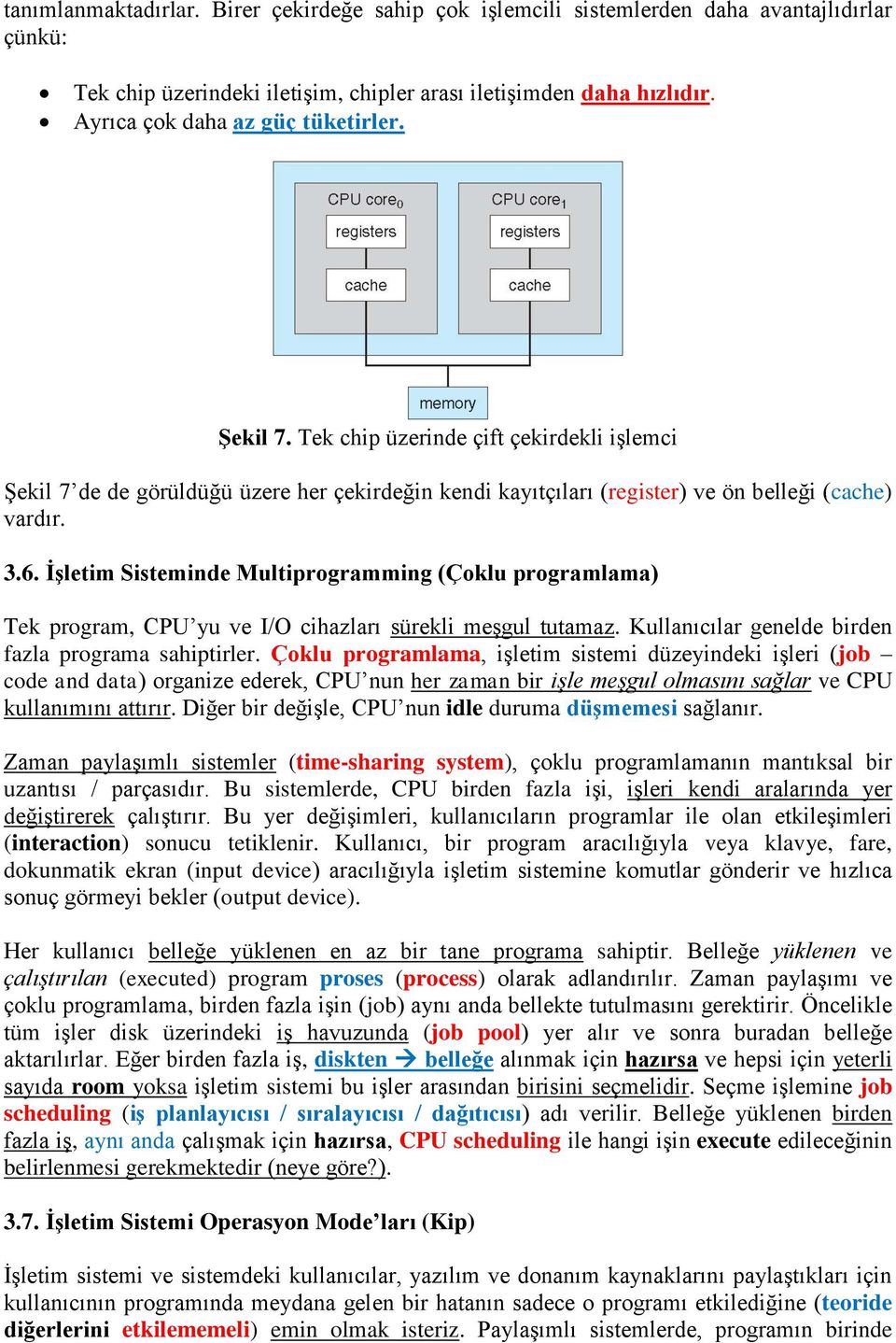 İşletim Sisteminde Multiprogramming (Çoklu programlama) Tek program, CPU yu ve I/O cihazları sürekli meşgul tutamaz. Kullanıcılar genelde birden fazla programa sahiptirler.