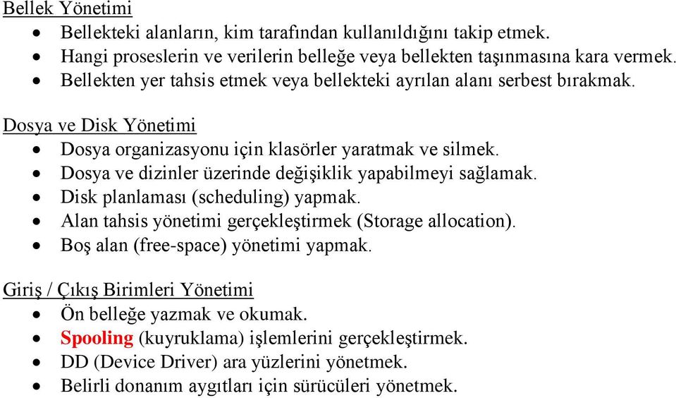 Dosya ve dizinler üzerinde değişiklik yapabilmeyi sağlamak. Disk planlaması (scheduling) yapmak. Alan tahsis yönetimi gerçekleştirmek (Storage allocation).