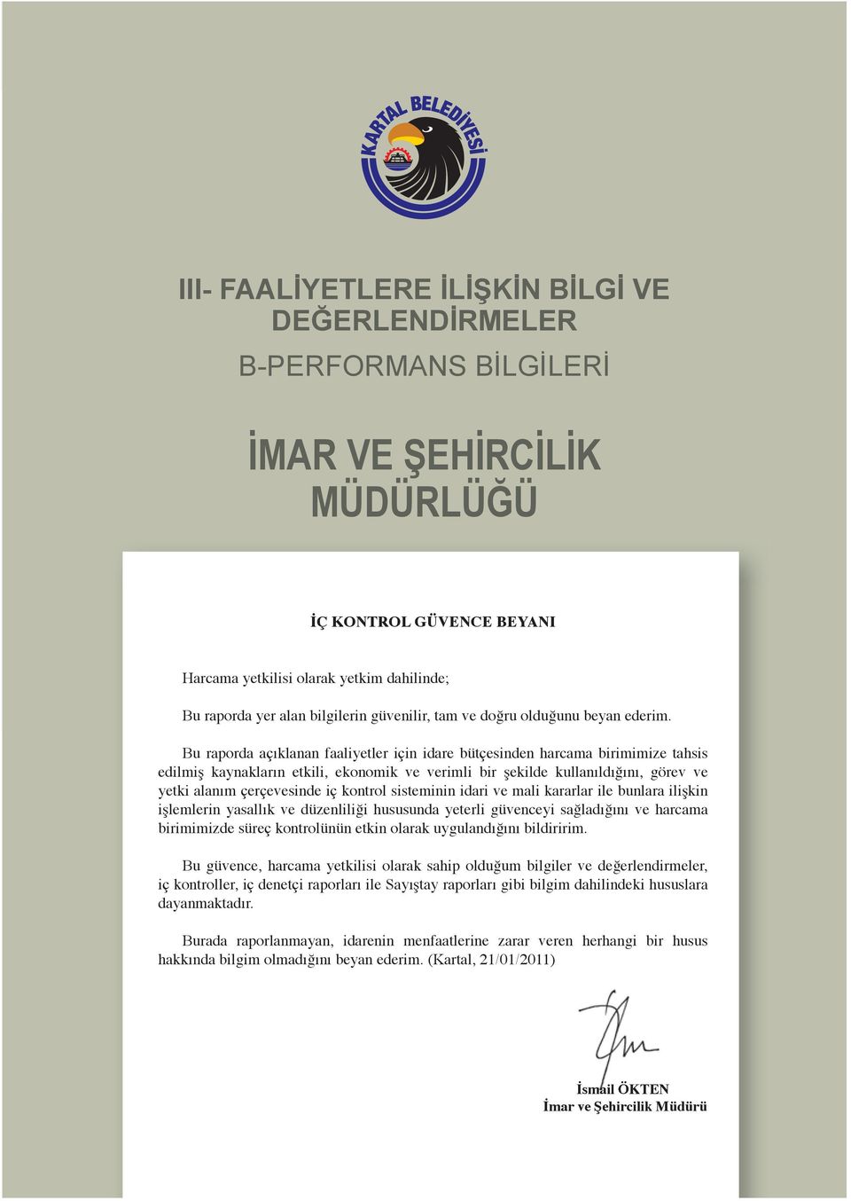 Bu raporda açıklanan faaliyetler için idare bütçesinden harcama birimimize tahsis edilmiş kaynakların etkili, ekonomik ve verimli bir şekilde kullanıldığını, görev ve yetki alanım çerçevesinde iç