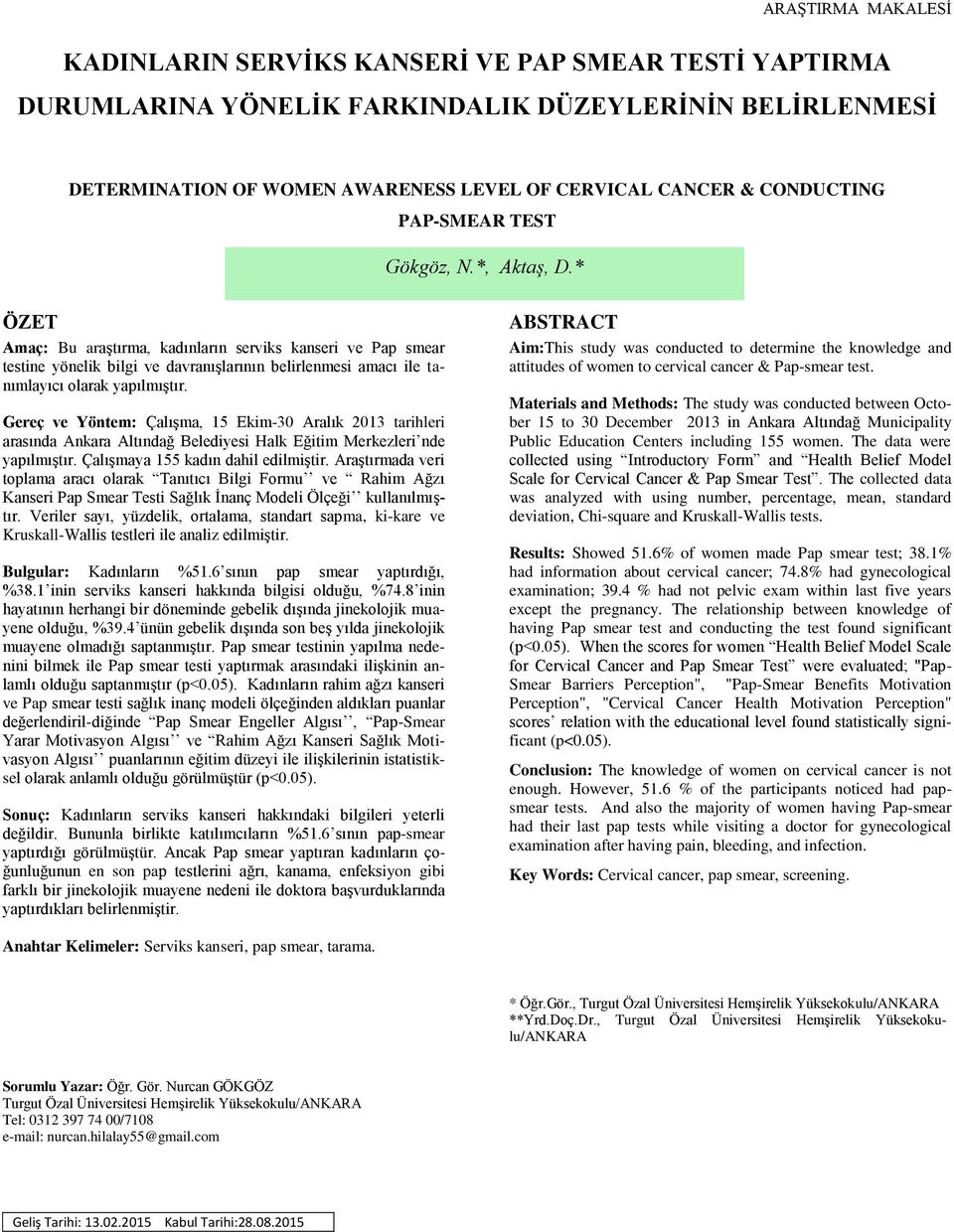 * ÖZET Amaç: Bu araştırma, kadınların serviks kanseri ve Pap smear testine yönelik bilgi ve davranışlarının belirlenmesi amacı ile tanımlayıcı olarak yapılmıştır.