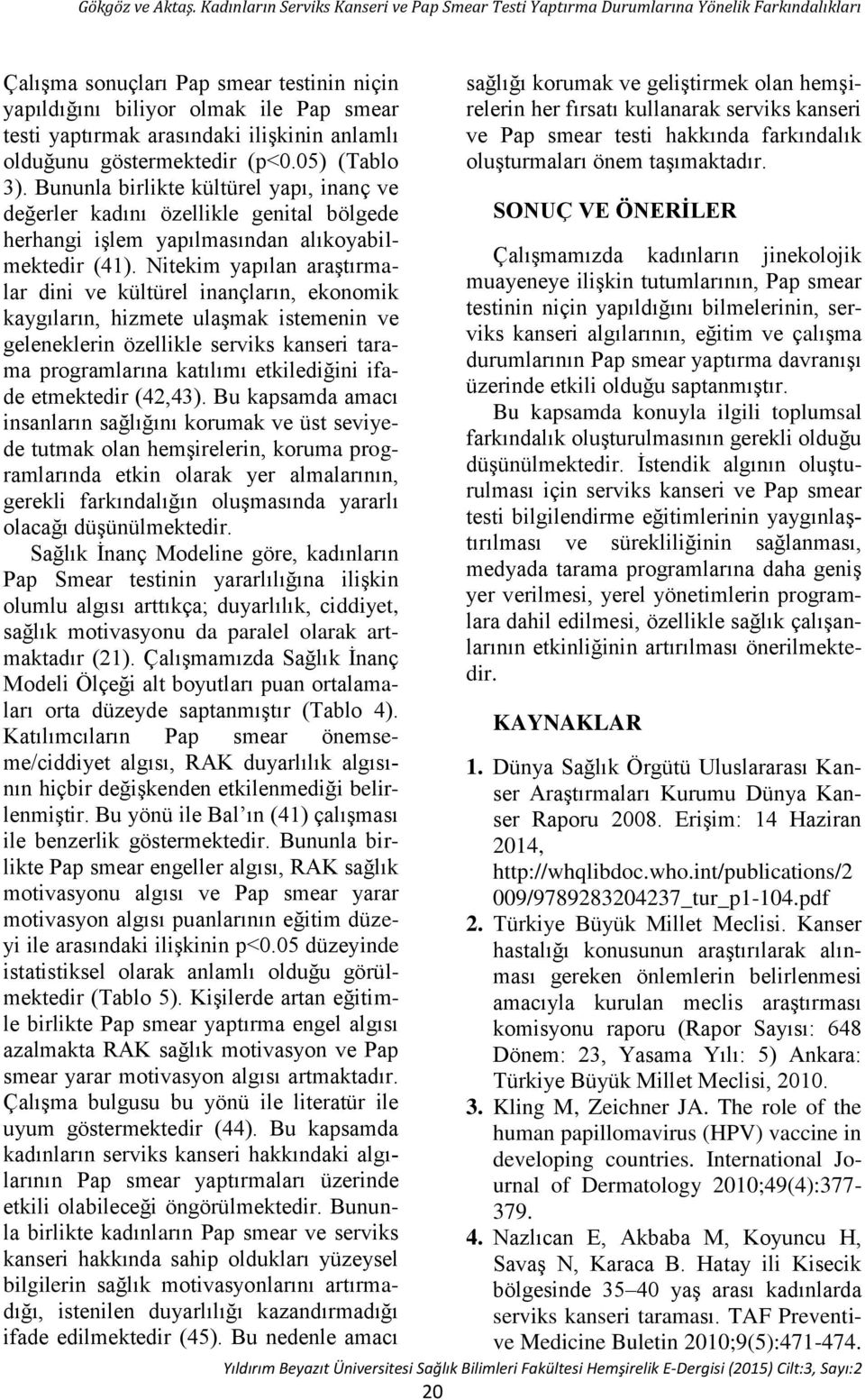 Nitekim yapılan araştırmalar dini ve kültürel inançların, ekonomik kaygıların, hizmete ulaşmak istemenin ve geleneklerin özellikle serviks kanseri tarama programlarına katılımı etkilediğini ifade