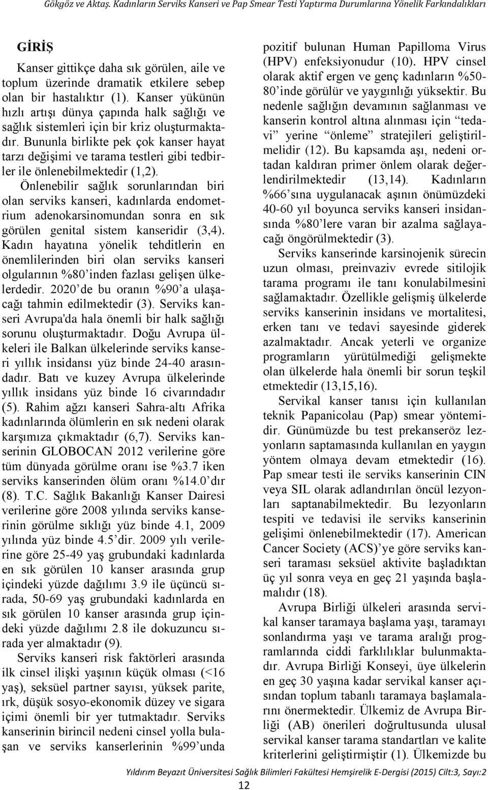 Bununla birlikte pek çok kanser hayat tarzı değişimi ve tarama testleri gibi tedbirler ile önlenebilmektedir (1,2).