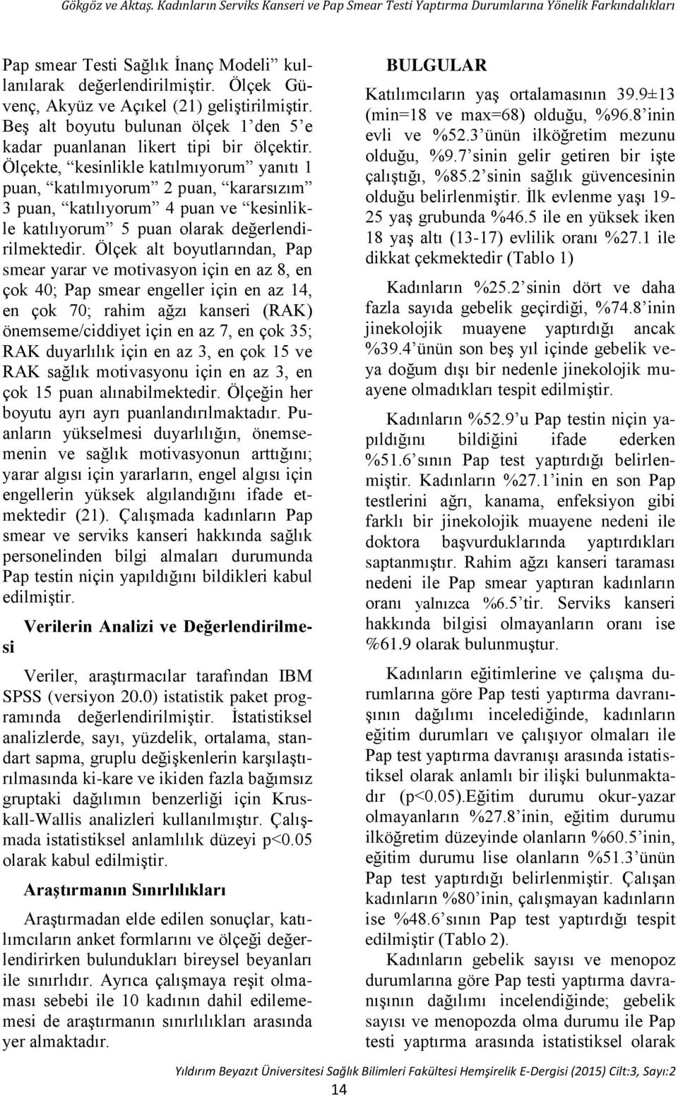 Ölçekte, kesinlikle katılmıyorum yanıtı 1 puan, katılmıyorum 2 puan, kararsızım 3 puan, katılıyorum 4 puan ve kesinlikle katılıyorum 5 puan olarak değerlendirilmektedir.